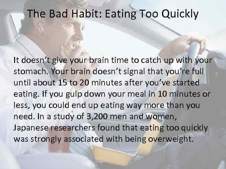 The Bad Habit: Eating Too Quickly It doesn’t give your brain time to catch