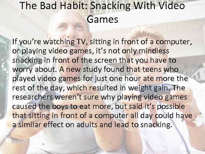 The Bad Habit: Snacking With Video Games If you’re watching TV, sitting in front