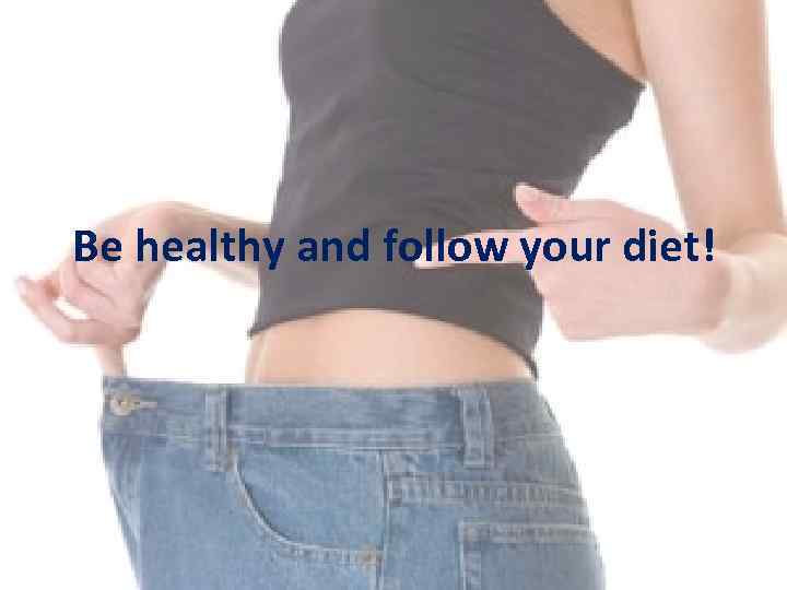 Be healthy and follow your diet! 