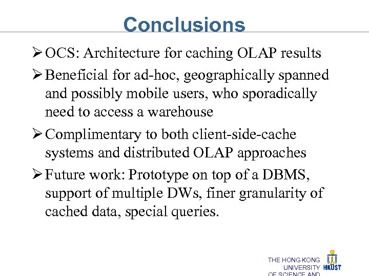 Conclusions Ø OCS: Architecture for caching OLAP results Ø Beneficial for ad-hoc, geographically spanned