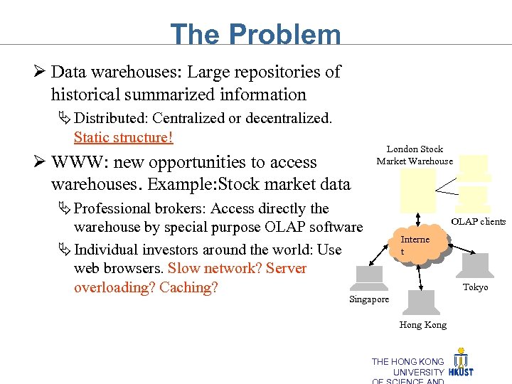 The Problem Ø Data warehouses: Large repositories of historical summarized information Ä Distributed: Centralized