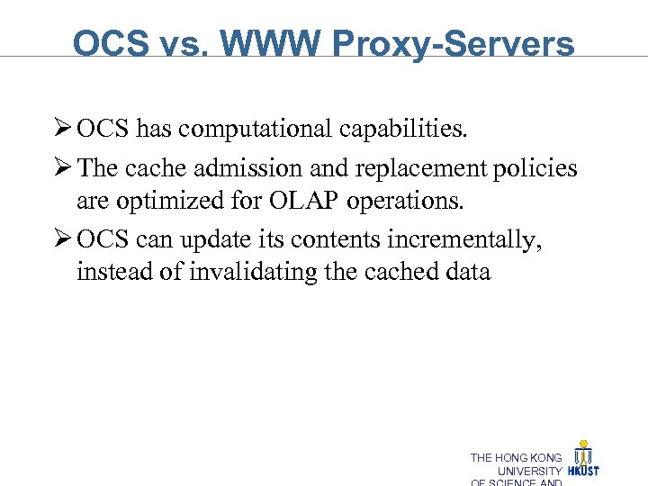 OCS vs. WWW Proxy-Servers Ø OCS has computational capabilities. Ø The cache admission and
