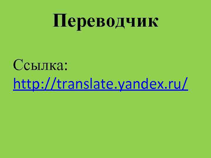 Переводчик Ссылка: http: //translate. yandex. ru/ 