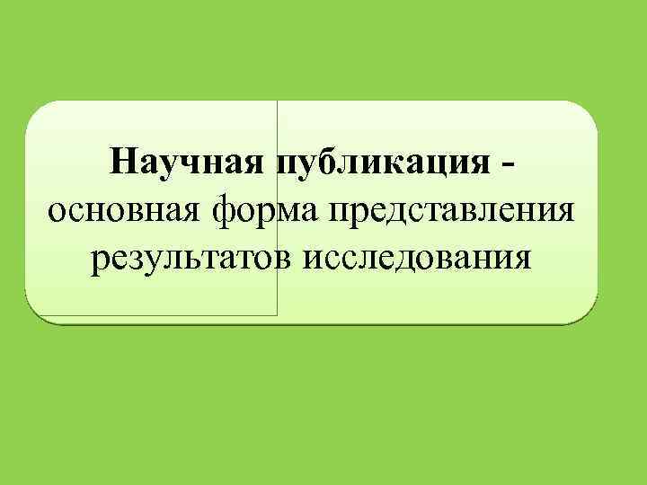 Научная публикация основная форма представления результатов исследования 