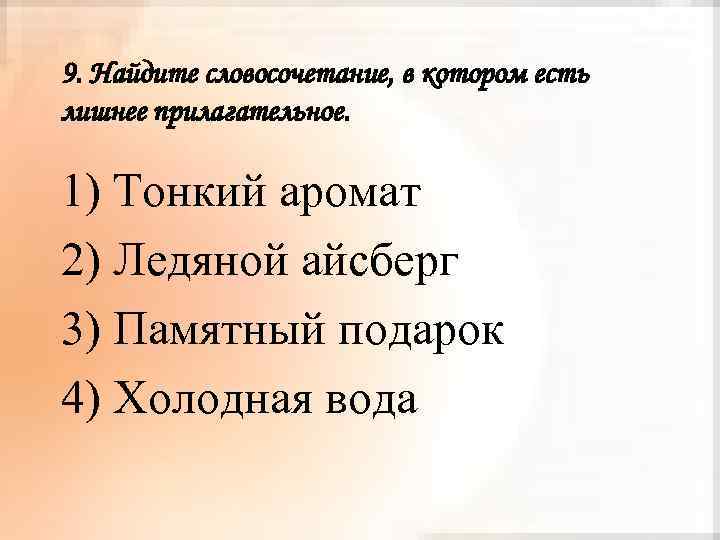 9. Найдите словосочетание, в котором есть лишнее прилагательное. 1) Тонкий аромат 2) Ледяной айсберг