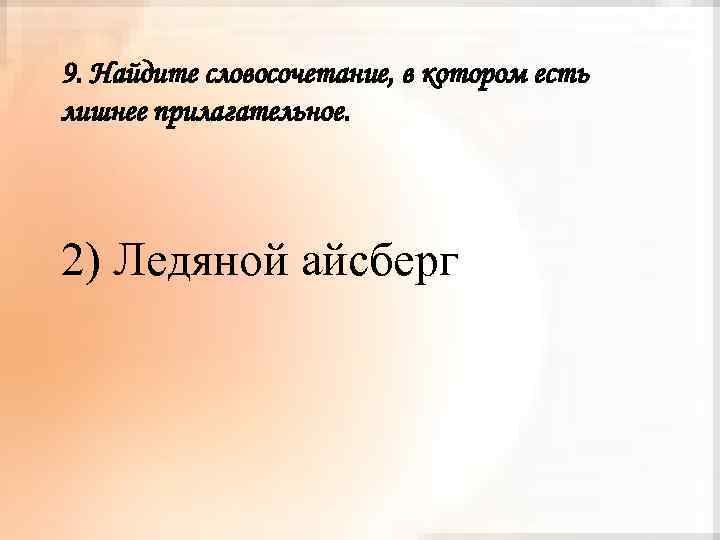 9. Найдите словосочетание, в котором есть лишнее прилагательное. 2) Ледяной айсберг 