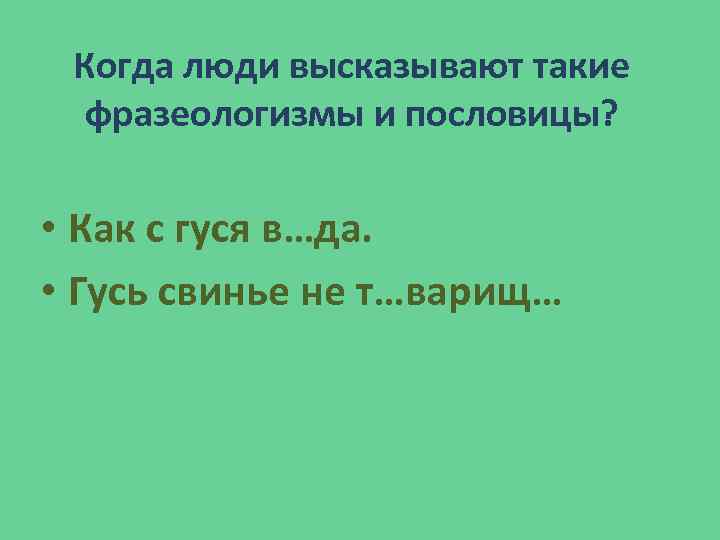 Когда люди высказывают такие фразеологизмы и пословицы? • Как с гуся в…да. • Гусь