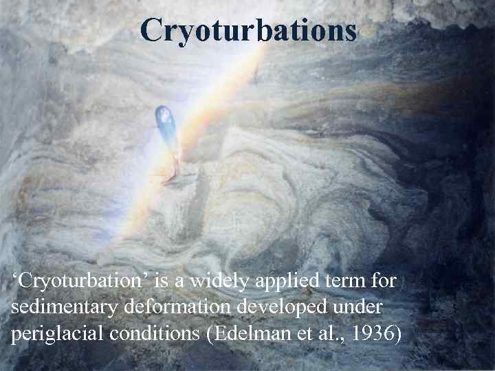 Cryoturbations ‘Cryoturbation’ is a widely applied term for sedimentary deformation developed under periglacial conditions