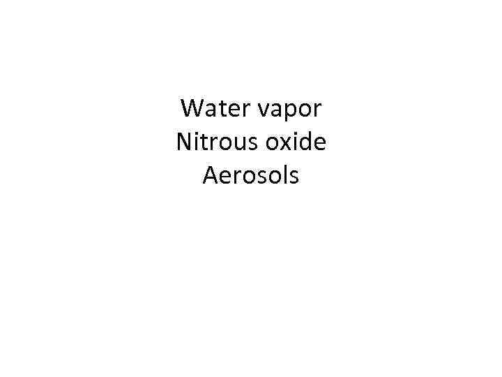 Water vapor Nitrous oxide Aerosols 