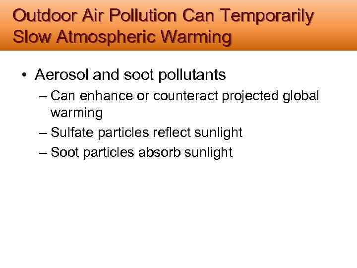 Outdoor Air Pollution Can Temporarily Slow Atmospheric Warming • Aerosol and soot pollutants –