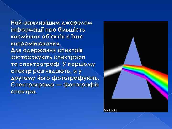 Най важливішим джерелом інформації про більшість космічних об'єктів є їхнє випромінювання. Для одержання спектрів