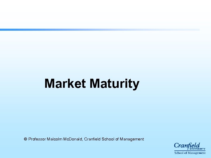 Market Maturity © Professor Malcolm Mc. Donald, Cranfield School of Management 