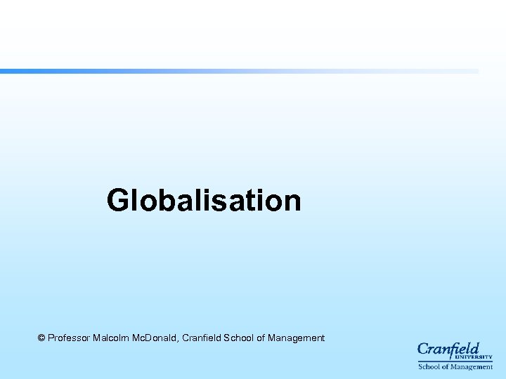 Globalisation © Professor Malcolm Mc. Donald, Cranfield School of Management 
