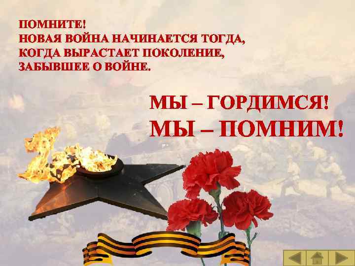 ПОМНИТЕ! НОВАЯ ВОЙНА НАЧИНАЕТСЯ ТОГДА, КОГДА ВЫРАСТАЕТ ПОКОЛЕНИЕ, ЗАБЫВШЕЕ О ВОЙНЕ. МЫ – ГОРДИМСЯ!