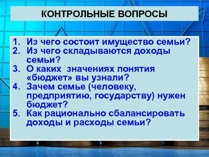 КОНТРОЛЬНЫЕ ВОПРОСЫ 1. Из чего состоит имущество семьи? 2. Из чего складываются доходы семьи?