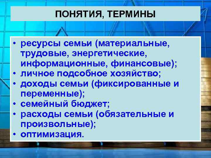ПОНЯТИЯ, ТЕРМИНЫ • ресурсы семьи (материальные, трудовые, энергетические, информационные, финансовые); • личное подсобное хозяйство;