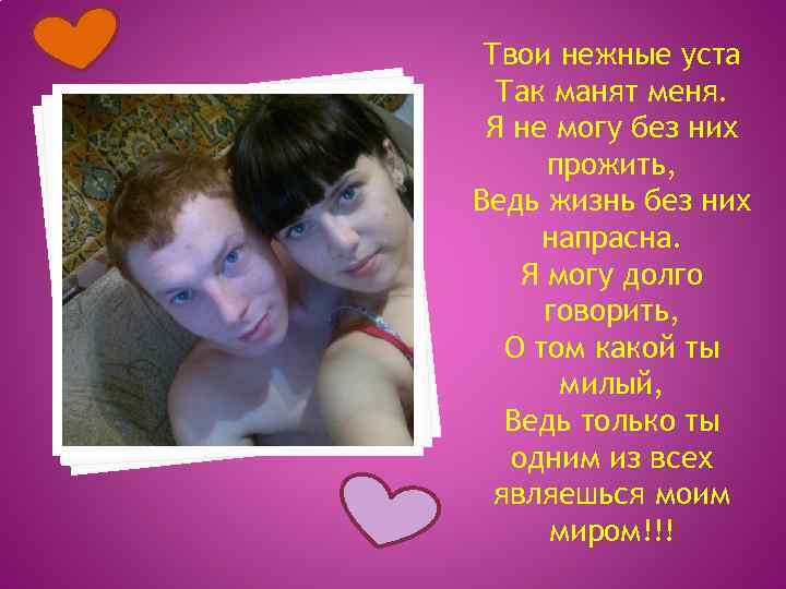 Твои нежные уста Так манят меня. Я не могу без них прожить, Ведь жизнь