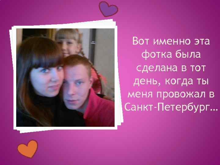 Вот именно эта фотка была сделана в тот день, когда ты меня провожал в