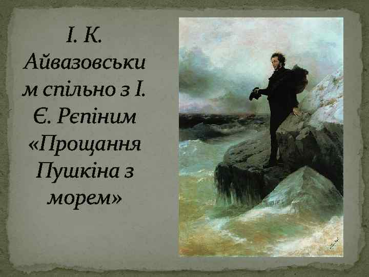 І. К. Айвазовськи м спільно з І. Є. Рєпіним «Прощання Пушкіна з морем» 
