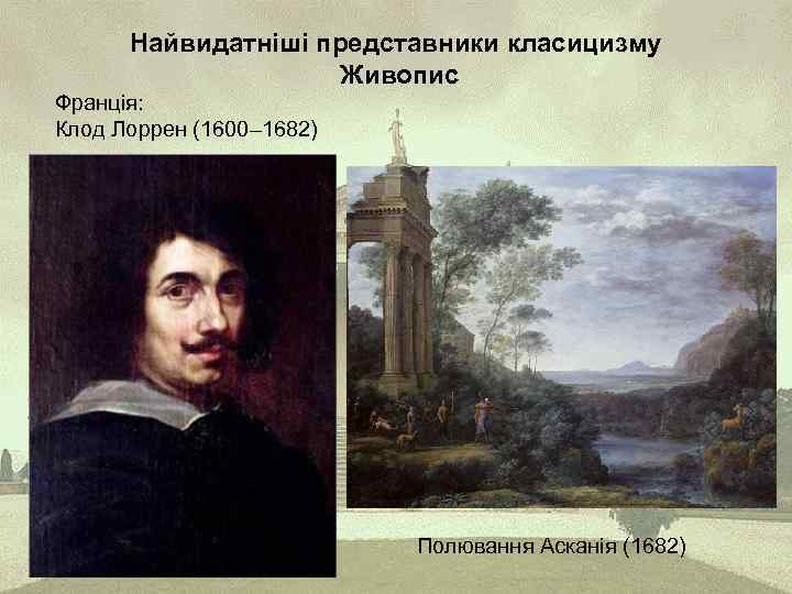 Найвидатніші представники класицизму Живопис Франція: Клод Лоррен (1600– 1682) Полювання Асканія (1682) 