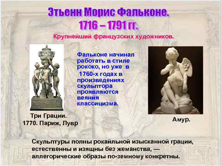 Крупнейший французских художников. Фальконе начинал работать в стиле рококо, но уже в 1760 -х