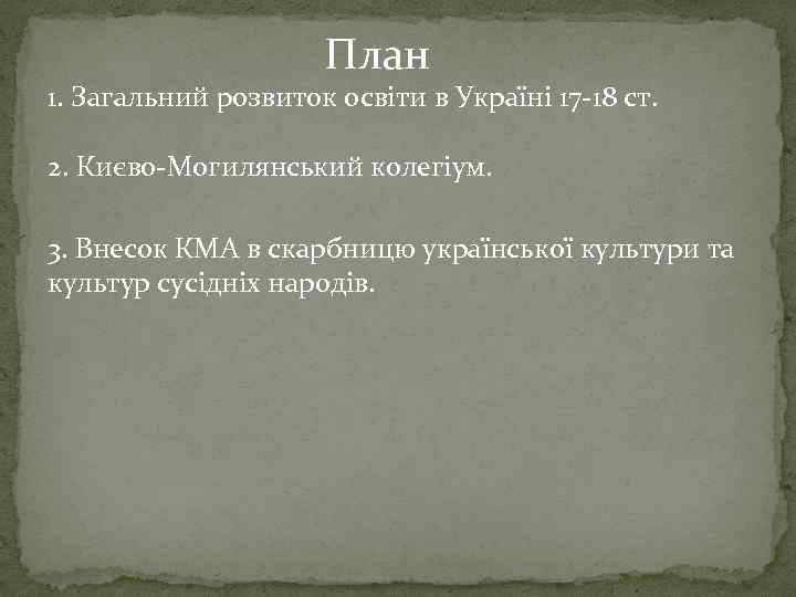 План 1. Загальний розвиток освіти в Україні 17 -18 ст. 2. Києво-Могилянський колегіум. 3.