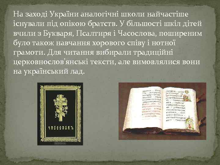 На заході України аналогічні школи найчастіше існували під опікою братств. У більшості шкіл дітей