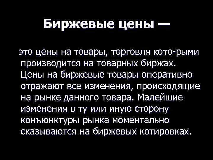 Биржевые цены — это цены на товары, торговля кото рыми производится на товарных биржах.