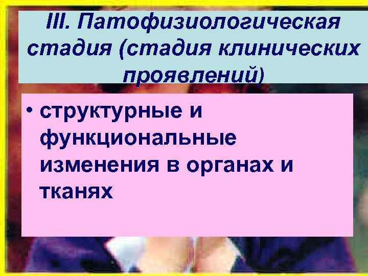 III. Патофизиологическая стадия (стадия клинических проявлений) • структурные и функциональные изменения в органах и
