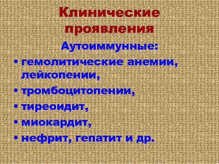 Клинические проявления Аутоиммунные: • гемолитические анемии, лейкопении, • тромбоцитопении, • тиреоидит, • миокардит, •