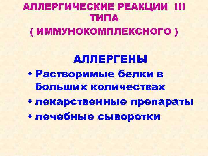 АЛЛЕРГИЧЕСКИЕ РЕАКЦИИ III ТИПА ( ИММУНОКОМПЛЕКСНОГО ) АЛЛЕРГЕНЫ • Растворимые белки в больших количествах