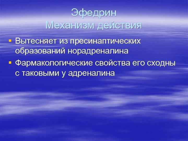 Эфедрин Механизм действия § Вытесняет из пресинаптических образований норадреналина § Фармакологические свойства его сходны