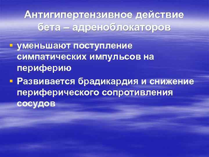 Антигипертензивное действие бета – адреноблокаторов § уменьшают поступление симпатических импульсов на периферию § Развивается