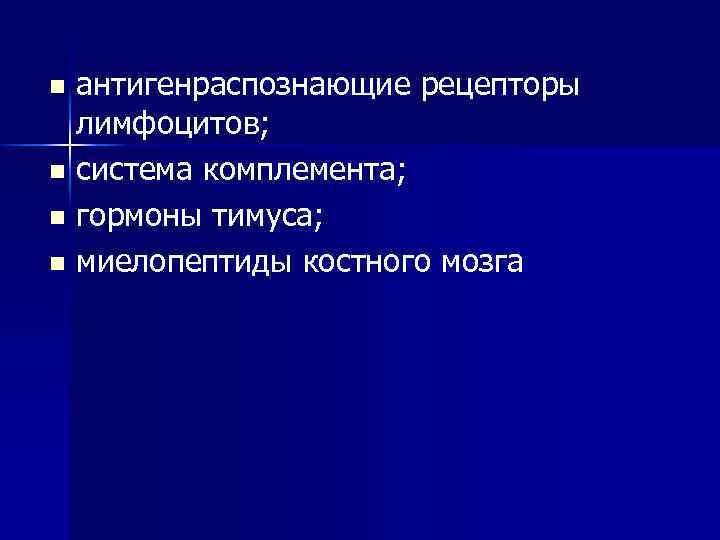 антигенраспознающие рецепторы лимфоцитов; n система комплемента; n гормоны тимуса; n миелопептиды костного мозга n