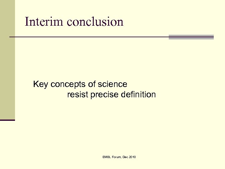 Interim conclusion Key concepts of science resist precise definition EMBL Forum, Dec 2010 