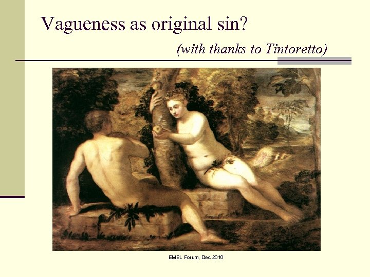 Vagueness as original sin? (with thanks to Tintoretto) EMBL Forum, Dec 2010 