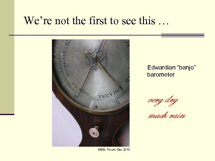 We’re not the first to see this … Edwardian “banjo” barometer very dry much