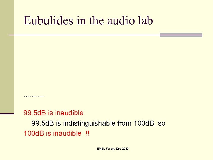 Eubulides in the audio lab . . . 99. 5 d. B is inaudible