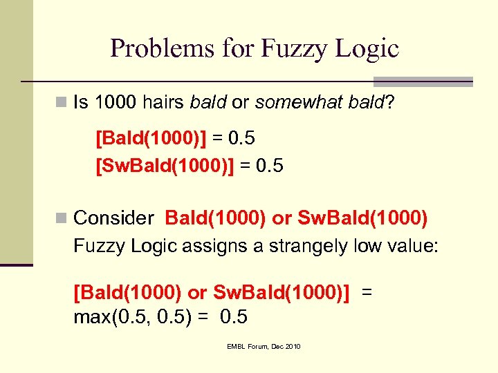 Problems for Fuzzy Logic n Is 1000 hairs bald or somewhat bald? [Bald(1000)] =