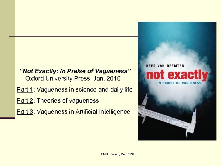 “Not Exactly: in Praise of Vagueness” Oxford University Press, Jan. 2010 Part 1: Vagueness