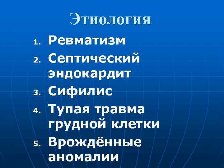 Этиология 1. 2. 3. 4. 5. Ревматизм Септический эндокардит Сифилис Тупая травма грудной клетки