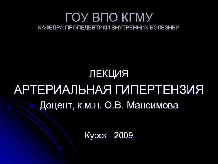 ГОУ ВПО КГМУ КАФЕДРА ПРОПЕДЕВТИКИ ВНУТРЕННИХ БОЛЕЗНЕЙ ЛЕКЦИЯ АРТЕРИАЛЬНАЯ ГИПЕРТЕНЗИЯ Доцент, к. м. н.