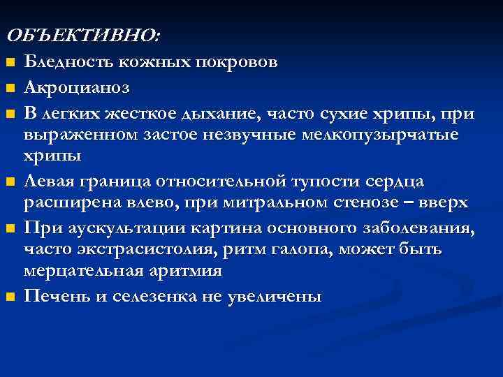 ОБЪЕКТИВНО: n n n Бледность кожных покровов Акроцианоз В легких жесткое дыхание, часто сухие