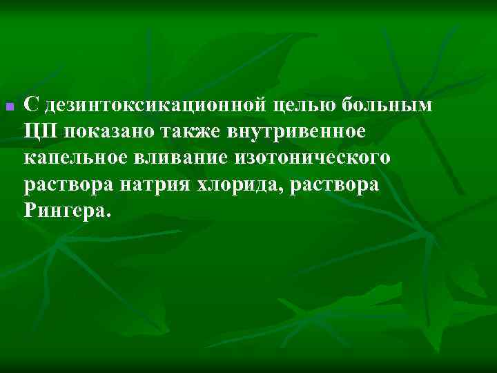 n С дезинтоксикационной целью больным ЦП показано также внутривенное капельное вливание изотонического раствора натрия