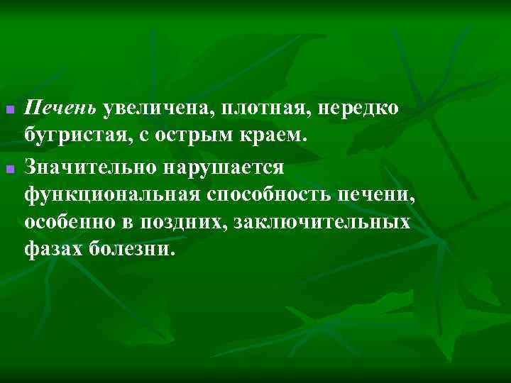 n n Печень увеличена, плотная, нередко бугристая, с острым краем. Значительно нарушается функциональная способность