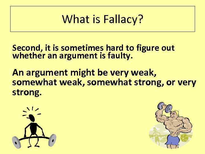 What is Fallacy? Second, it is sometimes hard to figure out whether an argument