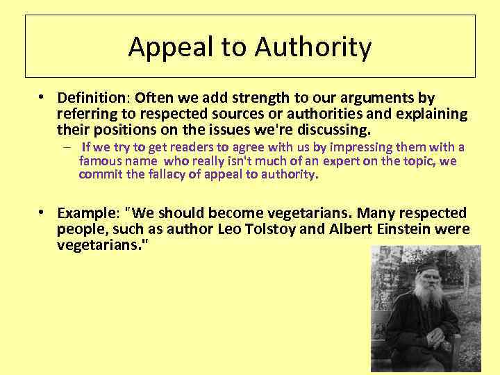 Appeal to Authority • Definition: Often we add strength to our arguments by referring