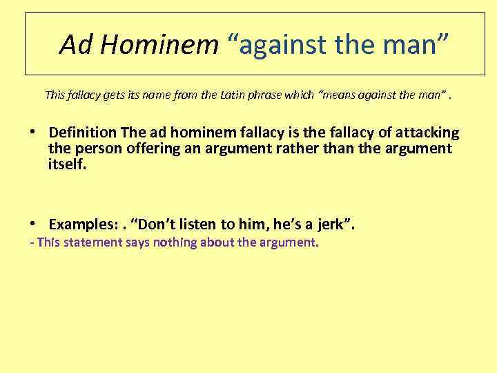 Ad Hominem “against the man” This fallacy gets its name from the Latin phrase