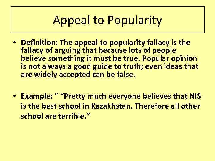 Appeal to Popularity • Definition: The appeal to popularity fallacy is the fallacy of