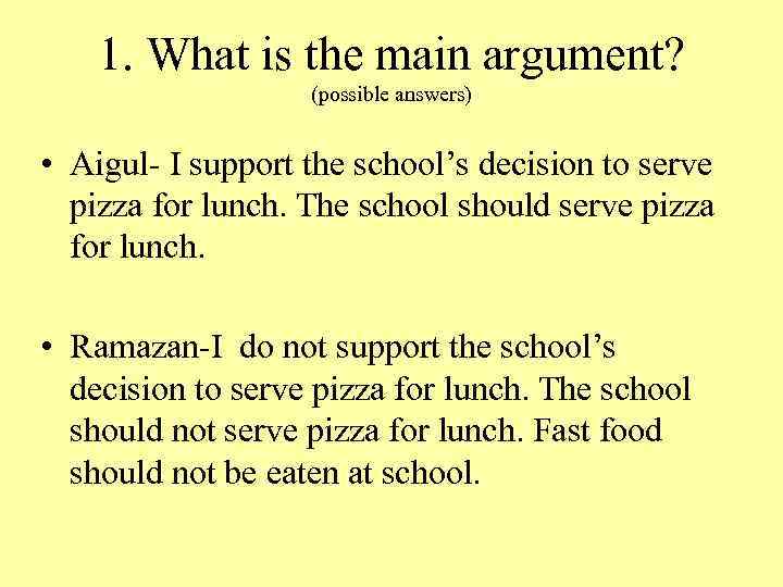 1. What is the main argument? (possible answers) • Aigul- I support the school’s